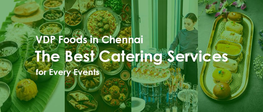 vdp foods in chennai the best catering services for events